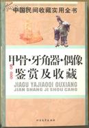 中国民间收藏实用全书：甲骨·牙角器·偶像鉴赏及收藏