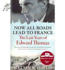 Now All Roads Lead to France: The Last Years of Edward Thomas 