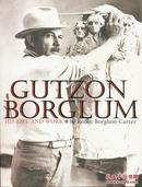 Gutzon Borglum: His Life and Work