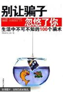 别让骗子忽悠了你:生活中不可不知的100个骗术