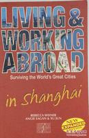 Living and Working Abroad in Shanghai: Surviving the World'S Great Cities)