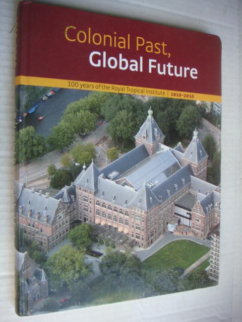 Colonial Past,Global Future (100 years of the Royal Tropical Institute 1910-2010)