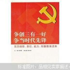 争创三有一好  争当时代先锋 : 党员理想、责任、能力、形象教育读本