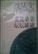 花花朵朵 坛坛罐罐-沈从文文物与艺术研究文集