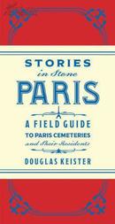 Stories in Stone Paris: A Field Guide to Paris Cemeteries and Their Residents [精装]