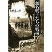 日文孤本谁看都想买日本二战陆海空战◆土井全二郎 (著)無名戦士たちの戦場―兵士の沈黙（无名战士们的战场） 本书记载了战败前夜全世界日本军队四处出击，大约60多个战场最后的战斗，大场面宽覆盖