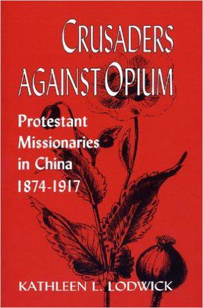 Crusaders Against Opium: Protestant Missionaries In China, 1874-1917