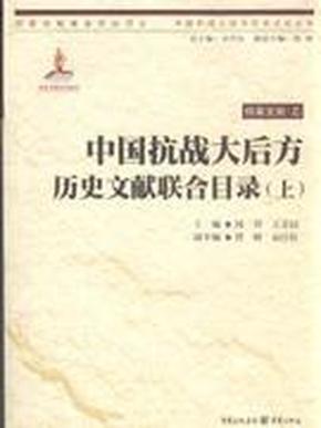 中国抗战大后方历史文献联合目录 . 上