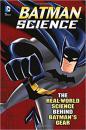 Batman Science: The Real-World Science Behind Batman's Gear (DC Super Heroes)