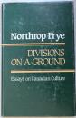 Divisions on a ground:Essays on Canadian culture