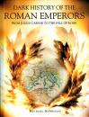 Dark History of the Roman Emperors: From Julius Caesar to the Fall of Rome