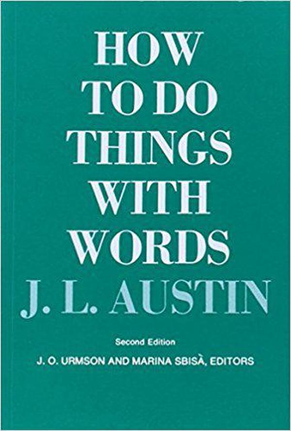 How To Do Things With Words：The William James Lectures delivered in Harvard University in 1955