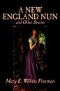 A New England Nun and Other Stories,  by Mary E. Wilkins Freeman