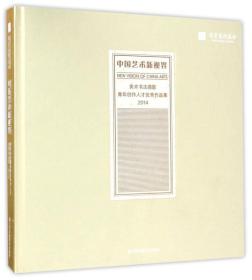 中国艺术新视界 美术书法摄影青年创作人才优秀作品集（2014）