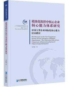 模块化组织中核心企业核心能力体系研究：中国大型企业国际化核心能力培养路径