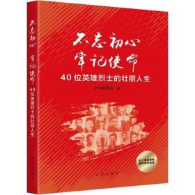 不忘初心  牢记使命 ：40位英雄烈士的壮丽人生