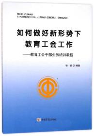 如何做好新形势下教育工会工作：教育工会干部业务培训教程