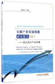 安徽产业发展指数研究报告2017：皖北战兴产业发展/安徽财经大学服务安徽经济社会发展系列研究报告