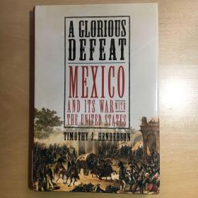 A Glorious Defeat Mexico and Its War with the United States