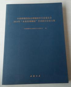 中国博物馆协会博物馆学专业委员会2014年"未来的博物馆 学术研讨会论文集