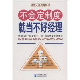 不会定制度就当不好经理：贯彻执行“制度高于一切”的规范化管理