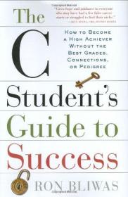 The C Student's Guide to Success: How to Become a High Achiever Without the Best Grades, Connections, or Pedigree