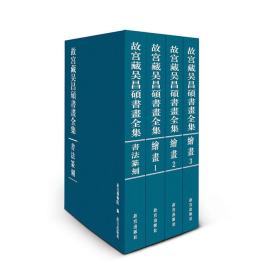 故宫藏吴昌硕书画全集 全四册，限量发行2000套    2018故宫博物院文华殿“铁笔生花——故宫博物院藏吴昌硕书画篆刻特展”图录