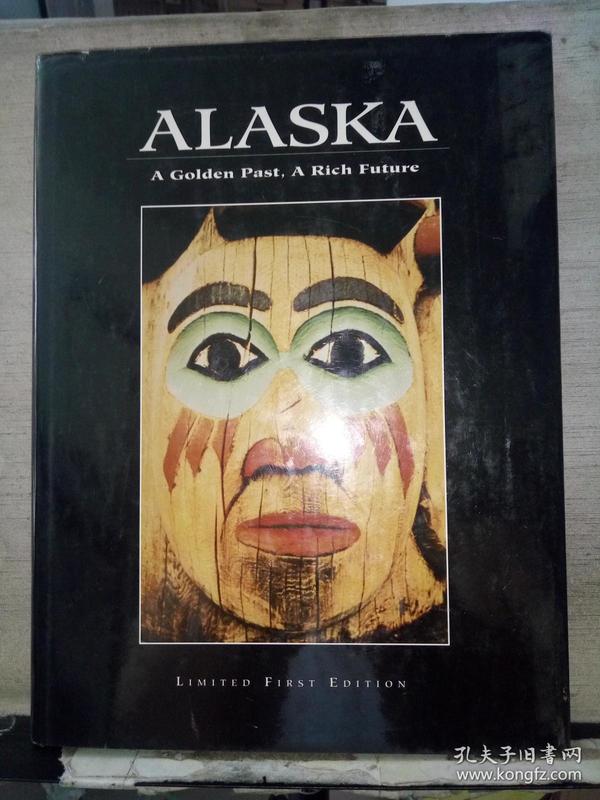 ALASKA ——A Golden Past,A Rich Future（LIMITED FIRST BEDITION）(小8开精装本）英文原版