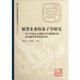 展望未来的朱子学研究：朱子学会成立大会暨朱子学与现代跨文化意义国际学术研讨会论文集