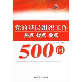 党的基层组织工作:热点 疑点 要点500问