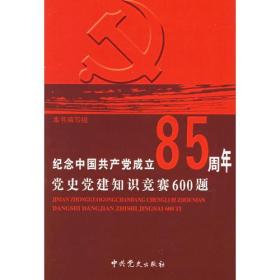 纪念中国共产党成立85周年党史党建知识竞赛600题