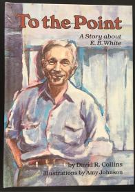 To the Point A Story about E.B.White 切中要点：埃尔文·布鲁克斯·怀特的故事（传记）