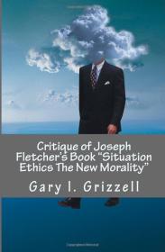 Critique of Joseph Fletcher's Book Situation Ethics the New Morality