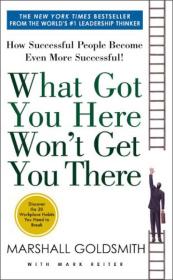 What Got You Here Won't Get You There: How Successful People Become Even More Successful