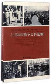 纪念中国人民抗日战争暨世界反法西斯战争胜利70周年：江苏抗日战争史料选编