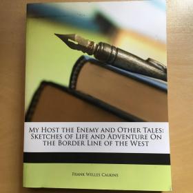 My Host the Enemy and Other Tales Sketches of Life and Adventure on the Border Line of the West