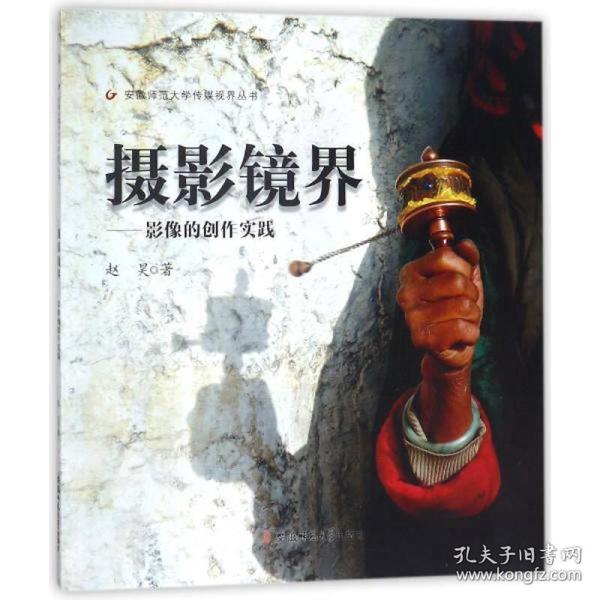 摄影镜界：影像的创作实践/安徽师范大学传媒视界丛书