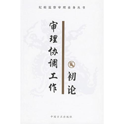 紀(jì)檢監(jiān)察審理業(yè)務(wù)叢書:審理協(xié)調(diào)工作初論