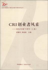 纪念中国国际广播电台创建70周年系列丛书·CRI创业者风采：国际传播70周年（上集）