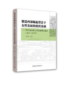 锻造西部崛起背景下女性发展的组织基础：四川省妇联工作发展研究报告（2013—2017年）