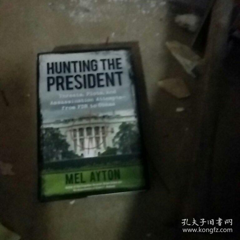 Hunting the President: Threats, Plots and Assassination Attempts - From FDR to Obama
