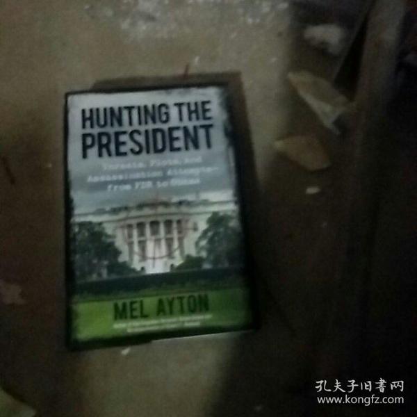 Hunting the President: Threats, Plots and Assassination Attempts - From FDR to Obama