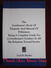 The Gentlemen's Book of Etiquette and Manual of Politeness: Being a Complete Guide for a Gentleman's Conduct in All His Relations Toward Society（货号TJ）绅士的礼仪书和礼貌手册：在其所有社会关系中成为一位绅士的行为的完整指南