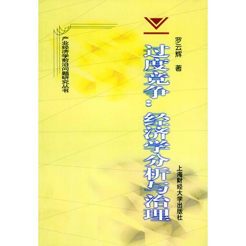 過度競(jìng)爭(zhēng)：經(jīng)濟(jì)學(xué)分析與治理——產(chǎn)業(yè)經(jīng)濟(jì)學(xué)前沿問題研究叢書