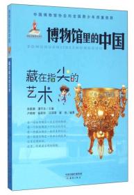 中国博物馆协会向全国青少年郑重推荐：博物馆里的中国--藏在指尖的艺术