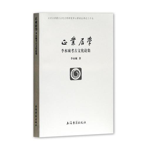 正業(yè)居學(xué)(李水城考古文化論集)/北京大學(xué)震旦古代文明研究中心學(xué)術(shù)叢書
