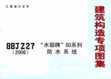 建筑构造专项图集 88JZ27(2006)“水貂牌”SD系列防水系统/北京市建筑设计标准化办公室/华北地区建筑设计标准化办公室