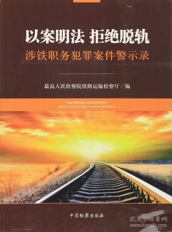 以案明法拒绝脱轨涉铁职务犯罪案件警示录 最高人民检察院铁路运输检察厅 中国检察出版社 2016年04月01日 9787510215582