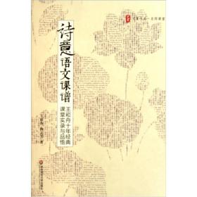 大夏书系.名师课堂： 诗意语文课谱--王淞舟十年经典课堂实录与品悟