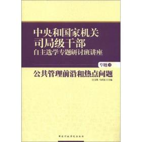 中央和国家机关司局级干部自主选学专题研讨班讲座（专题3）：公共管理前沿和热点问题